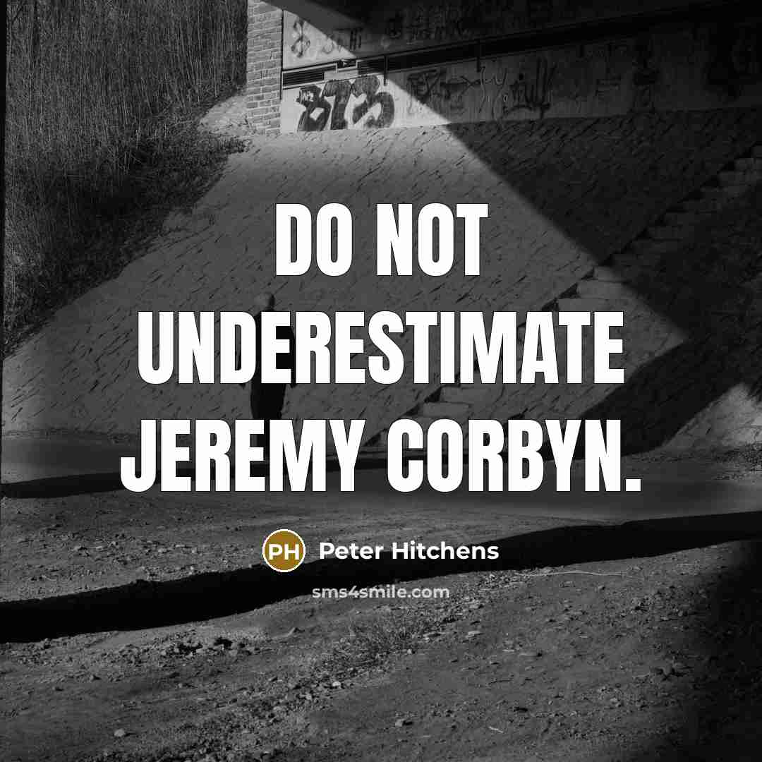 “Do not underestimate Jeremy Corbyn.…” quote by Peter Hitchens