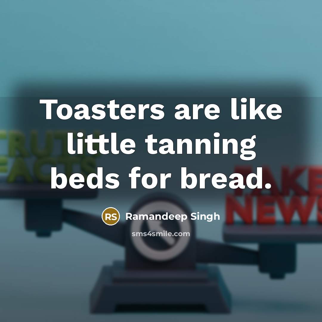 “Toasters are like little tanning beds for bread.…” quote by Ramandeep Singh
