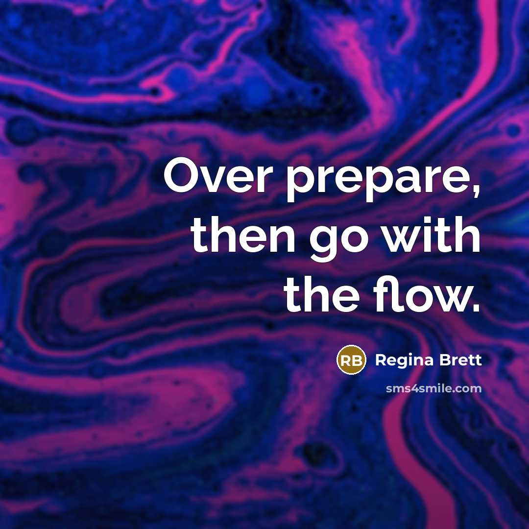 “Over prepare, then go with the flow.…” quote by Regina Brett