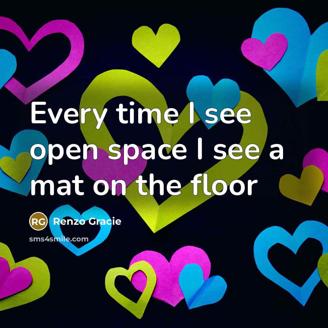 “Every time I see open space I see a mat on the floor” quote by Renzo Gracie