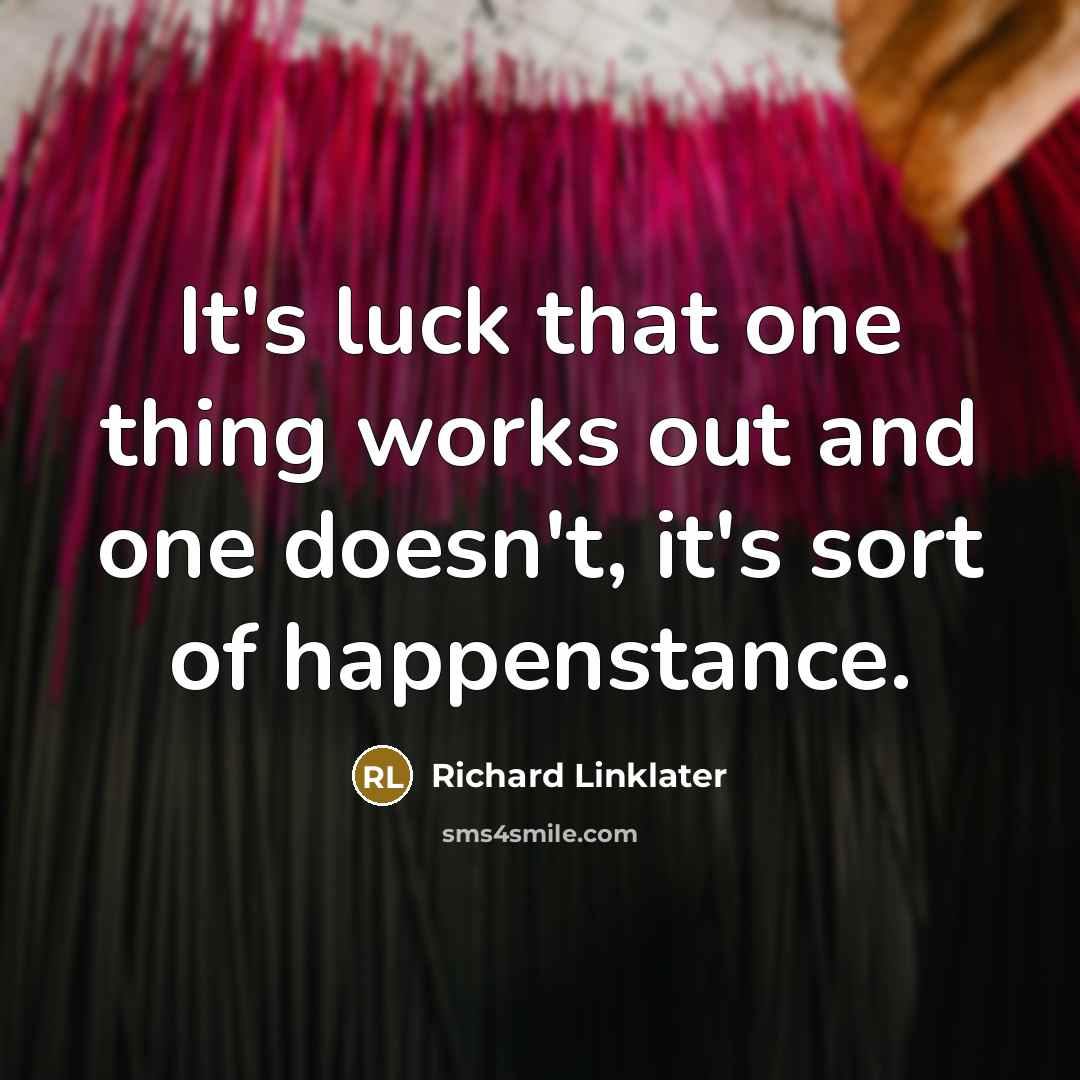 “It's luck that one thing works out and one doesn't,…” quote by Richard Linklater