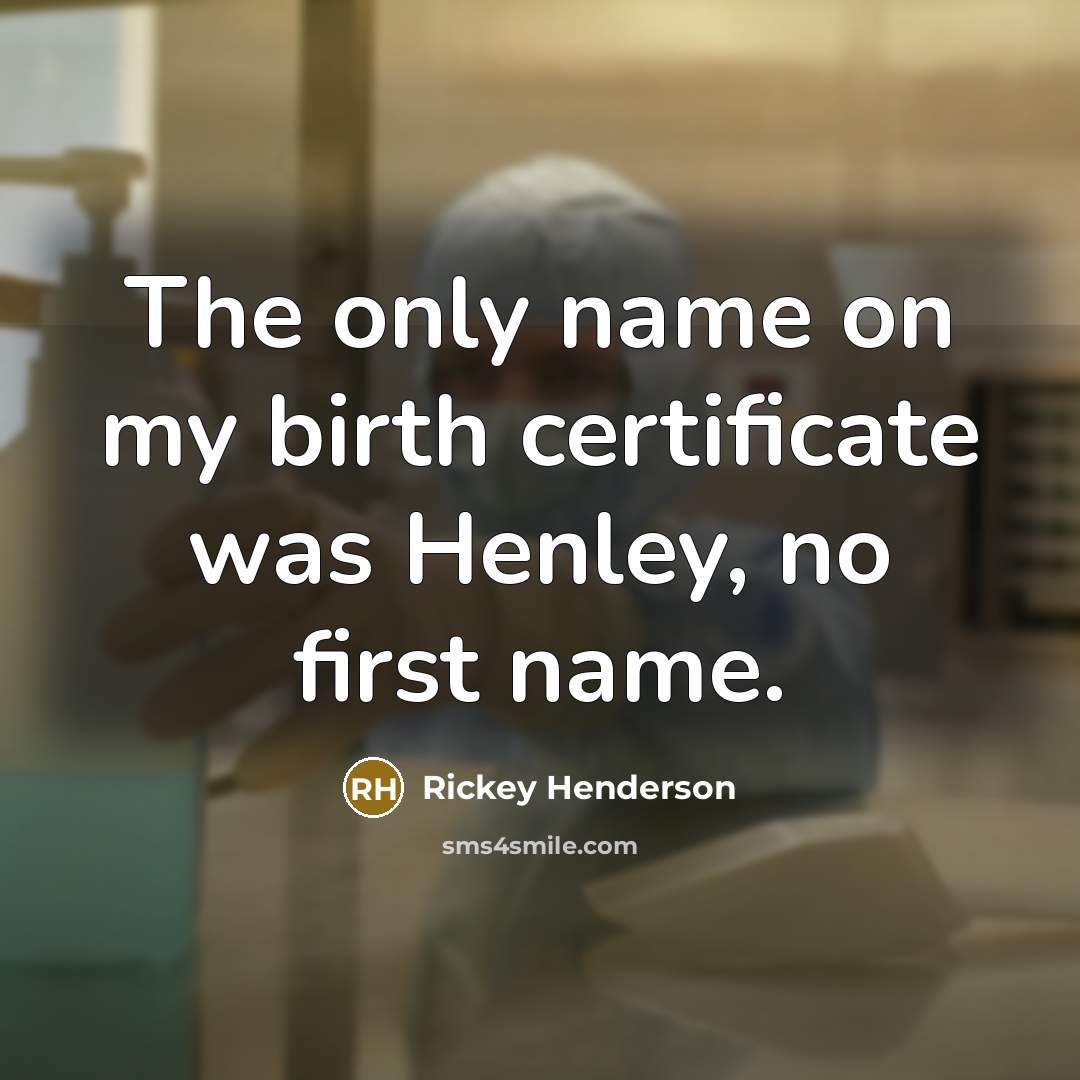 “The only name on my birth certificate was Henley, no…” quote by Rickey Henderson