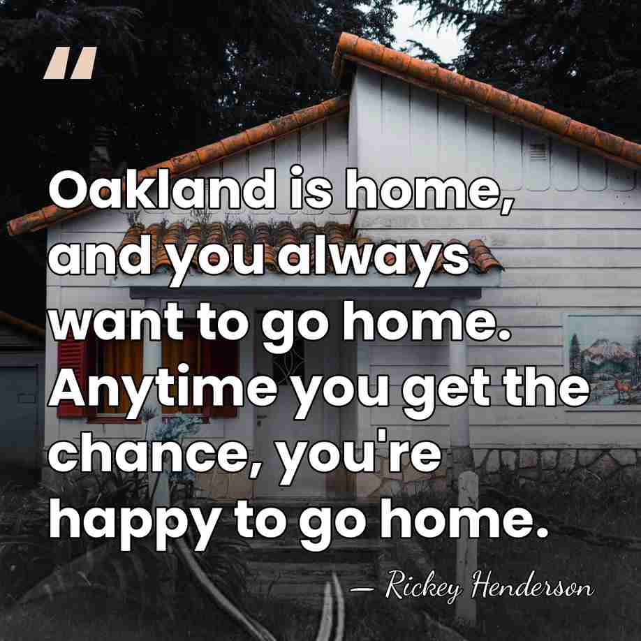 Oakland is home, and you always want to go home. Anytime you&hellip; - Rickey Henderson
