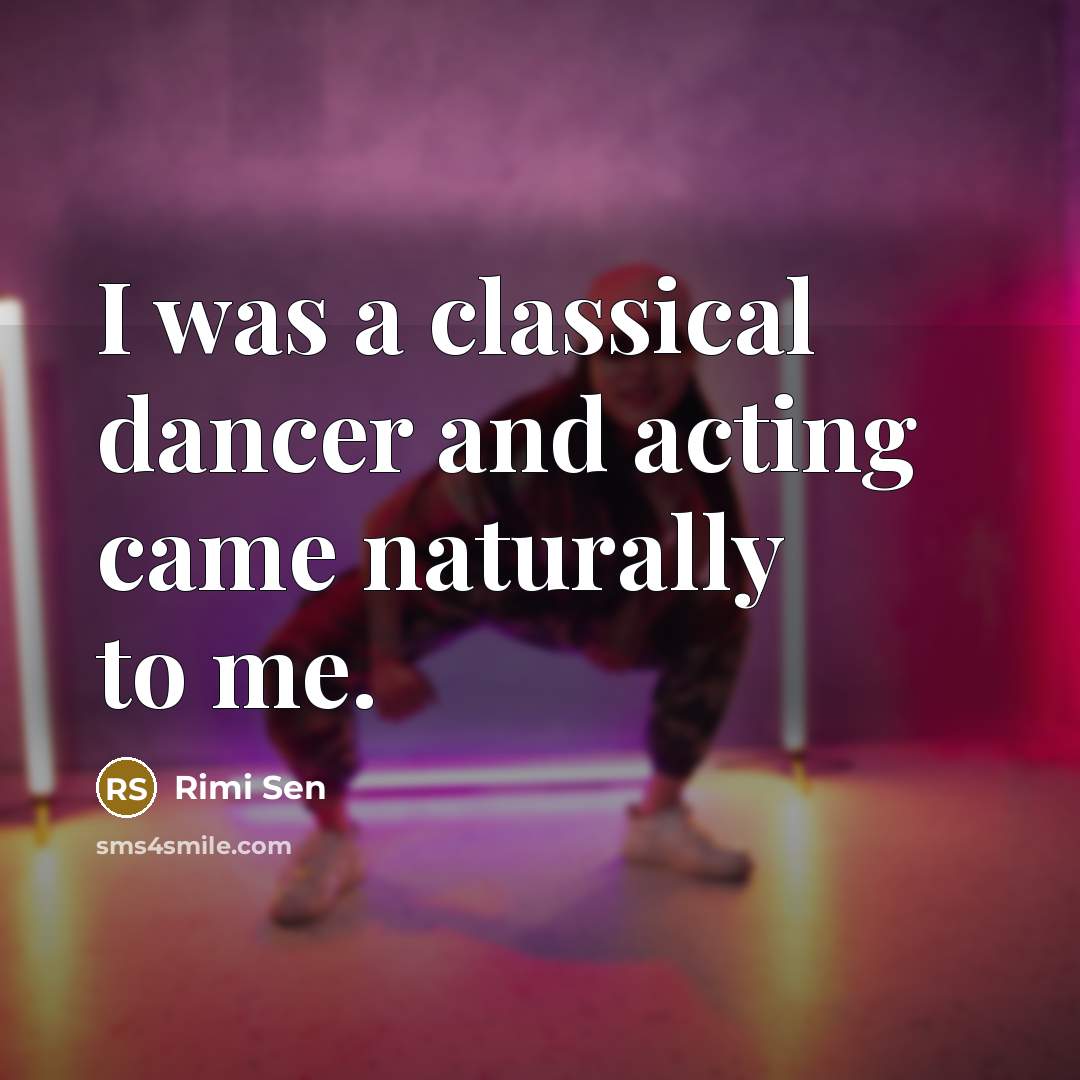 “I was a classical dancer and acting came naturally to…” quote by Rimi Sen