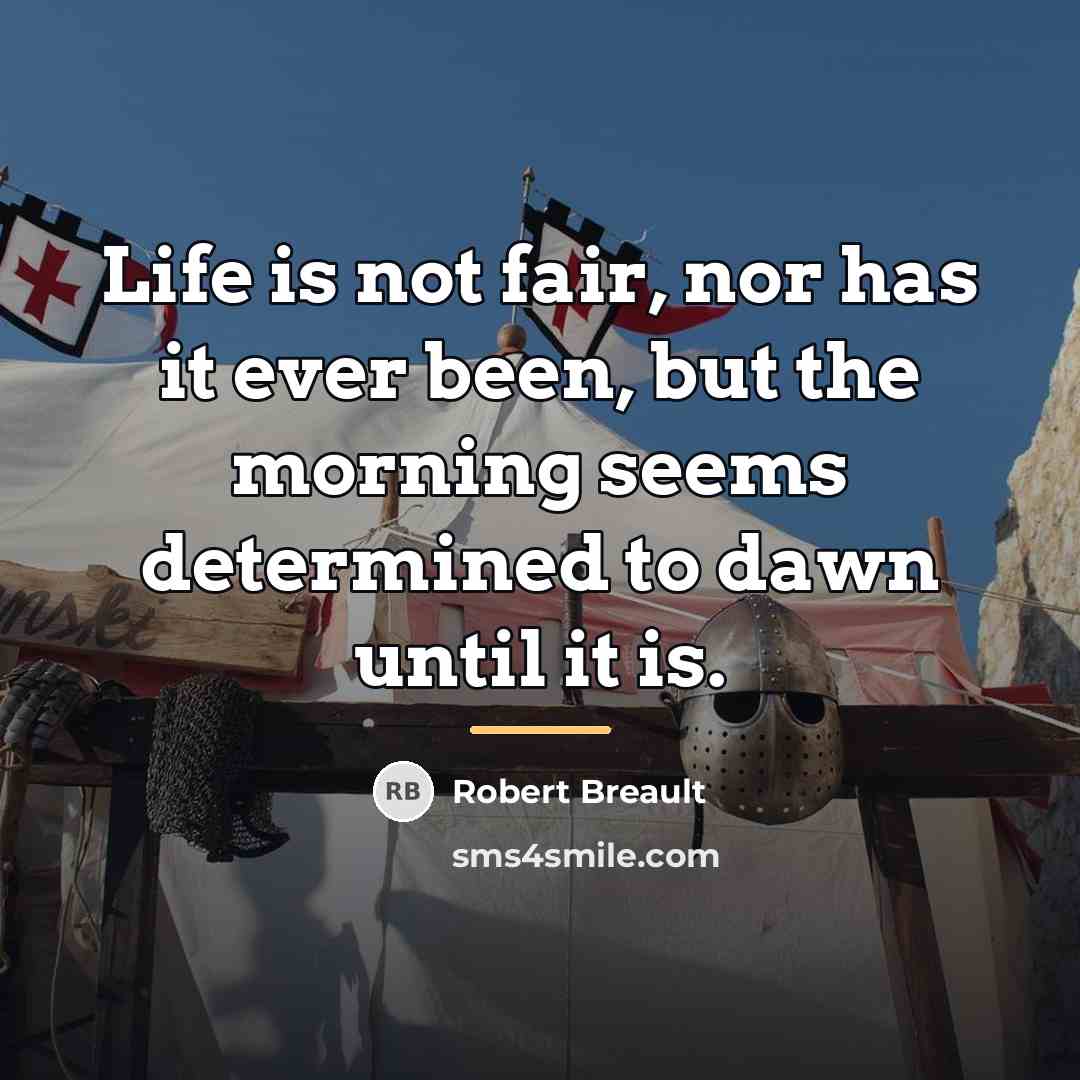 “Life is not fair, nor has it ever been, but…” quote by Robert Breault