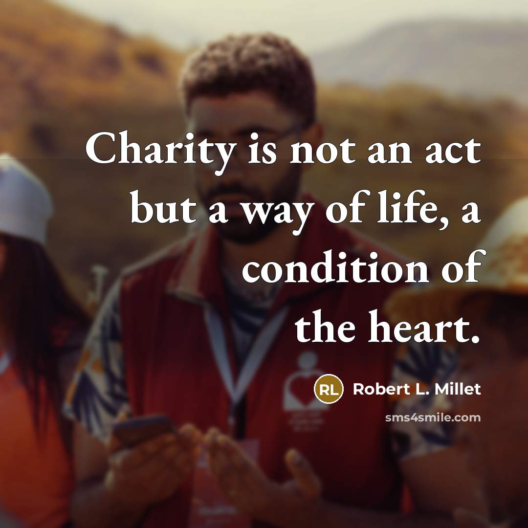 “Charity is not an act but a way of life,…” quote by Robert L. Millet