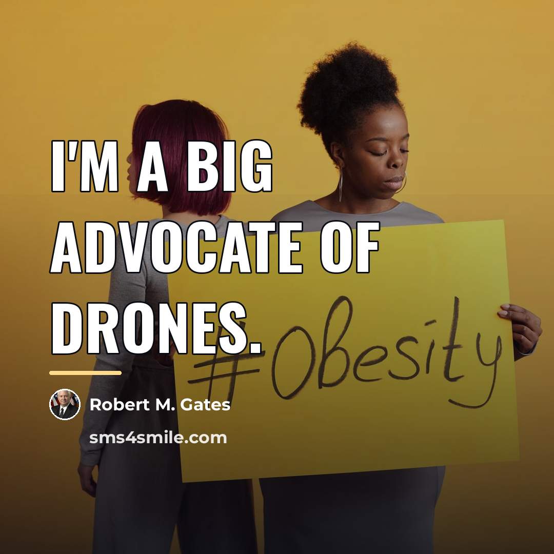 “I'm a big advocate of drones.…” quote by Robert M. Gates