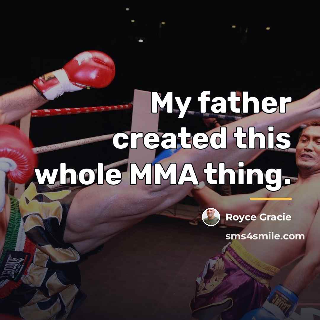 “My father created this whole MMA thing.…” quote by Royce Gracie
