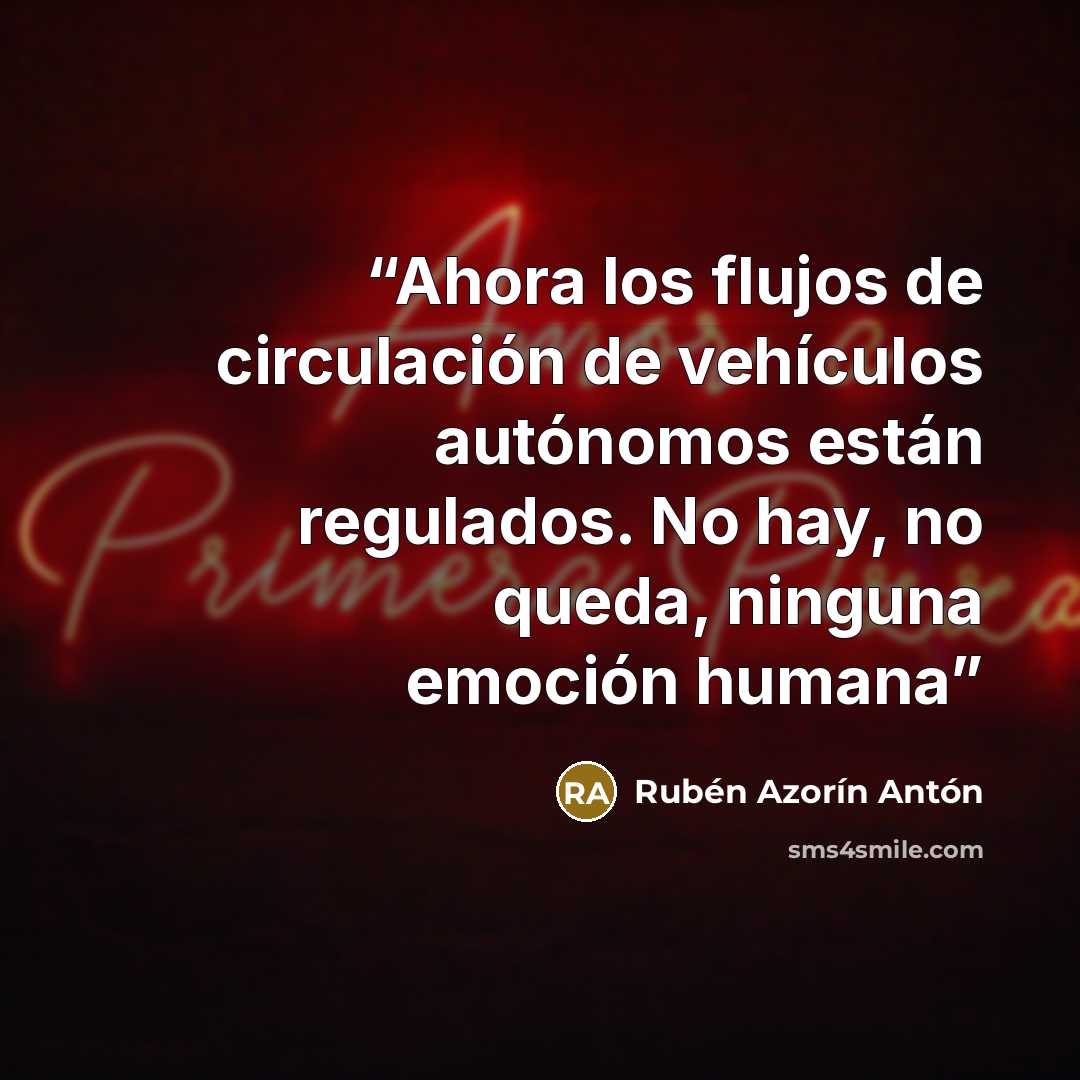 “Ahora los flujos de circulación de vehículos autónomos están regulados. No hay, no queda, ninguna emoción humana” quote by Rubén Azorín Antón