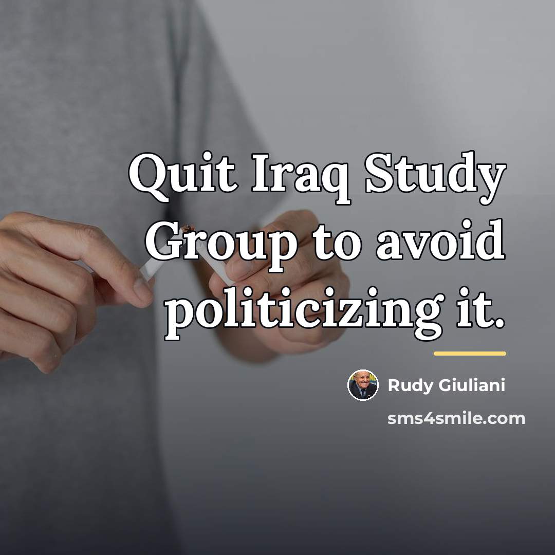 “Quit Iraq Study Group to avoid politicizing it.…” quote by Rudy Giuliani