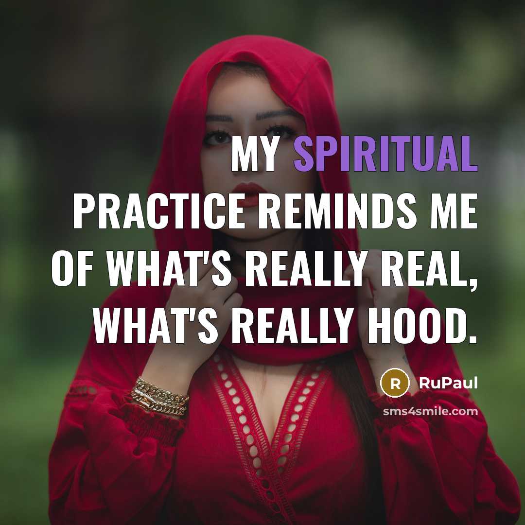 “My spiritual practice reminds me of what's really real, what's…” quote by RuPaul