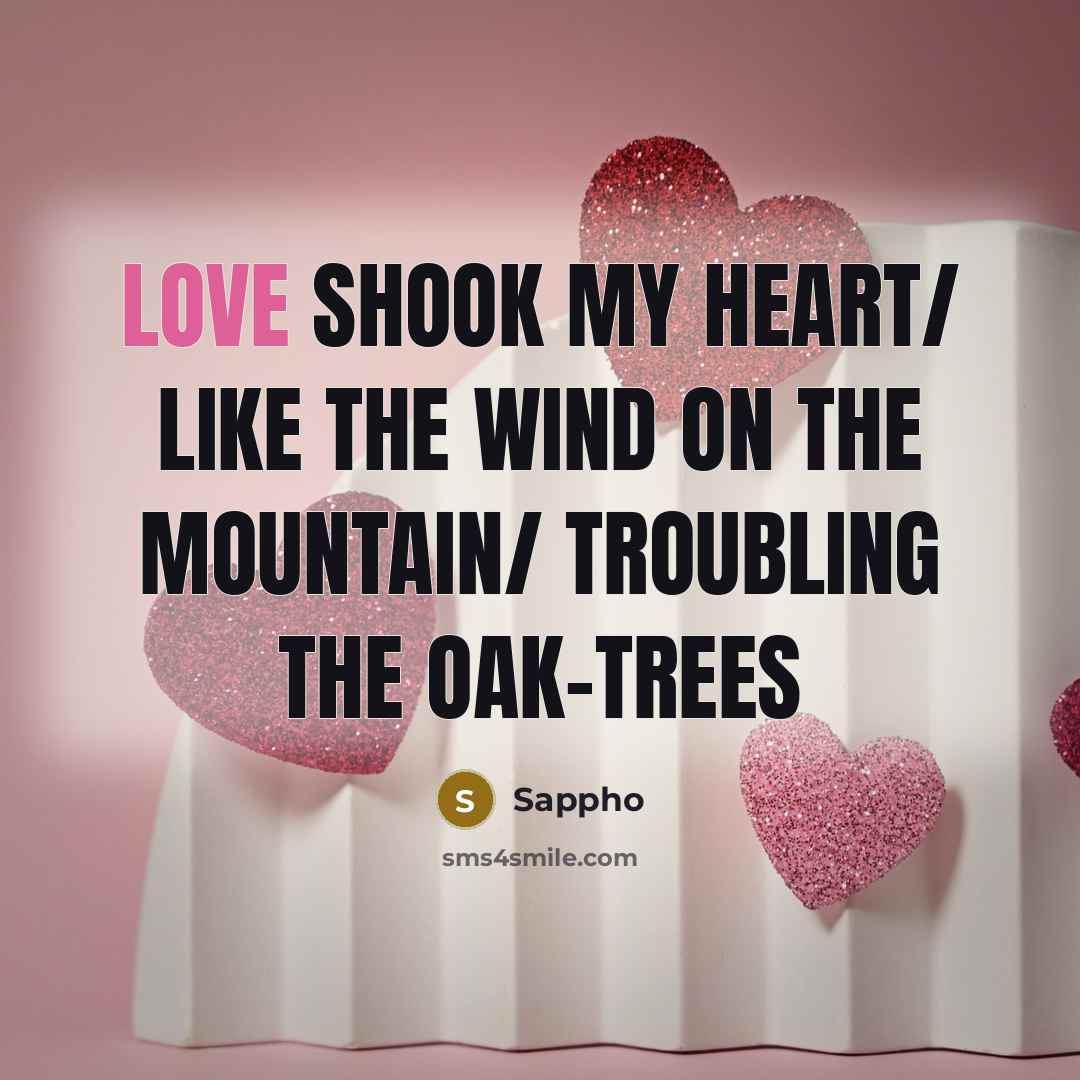 “Love shook my heart/ Like the wind on the mountain/…” quote by Sappho