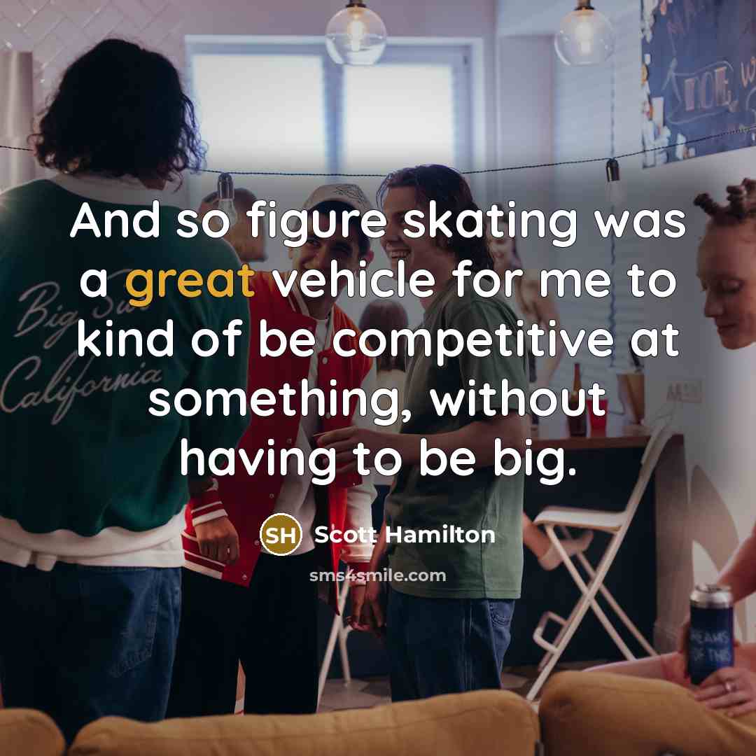“And so figure skating was a great vehicle for me…” quote by Scott Hamilton