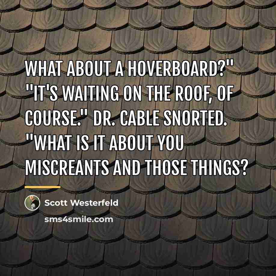 “What about a hoverboard?" "It's waiting on the roof, of…” quote by Scott Westerfeld