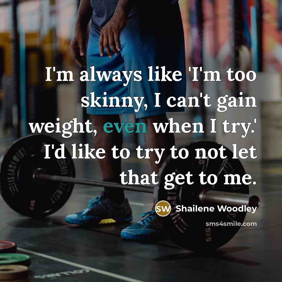 “I'm always like 'I'm too skinny, I can't gain weight,…” quote by Shailene Woodley