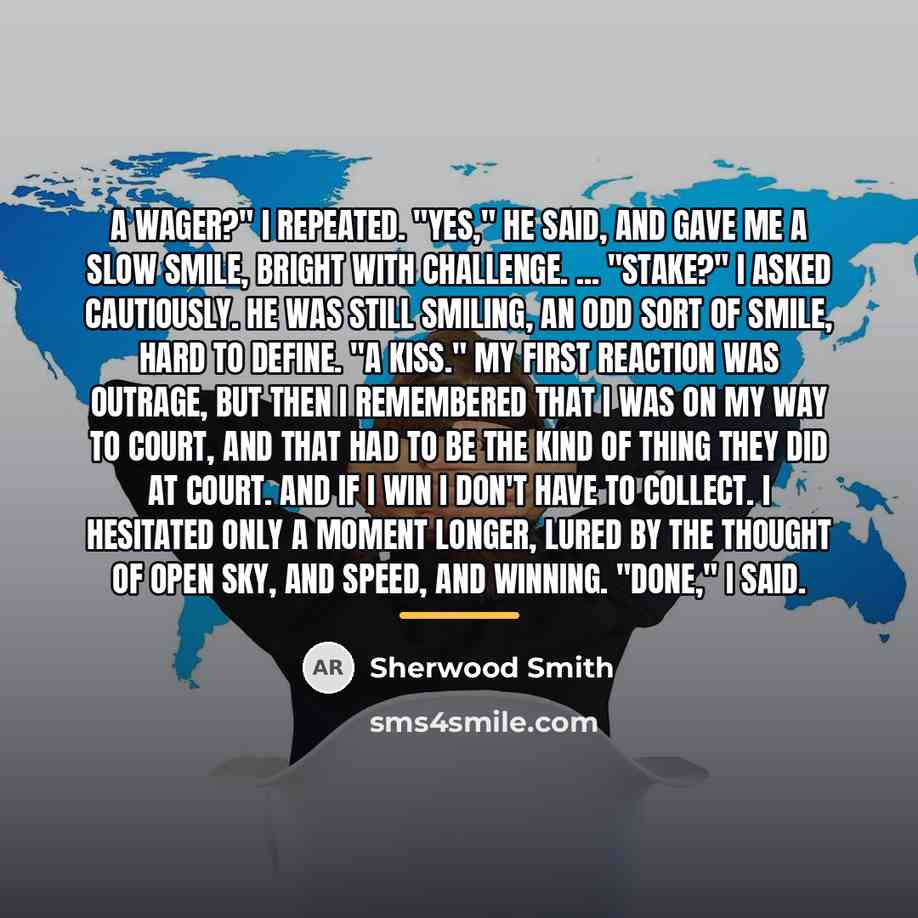 “A wager?" I repeated. "Yes," he said, and gave me…” quote by Sherwood Smith