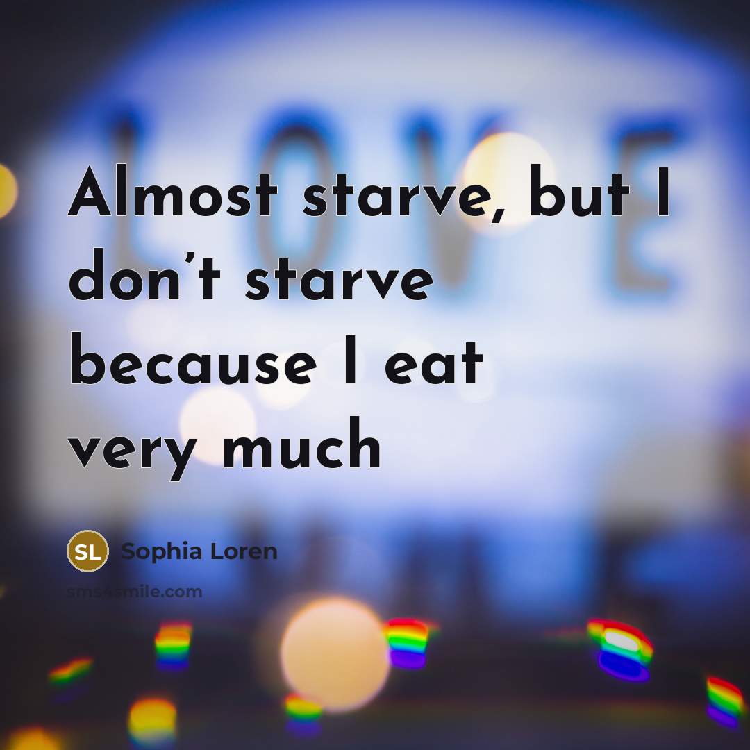 “Almost starve, but I don’t starve because I eat very…” quote by Sophia Loren