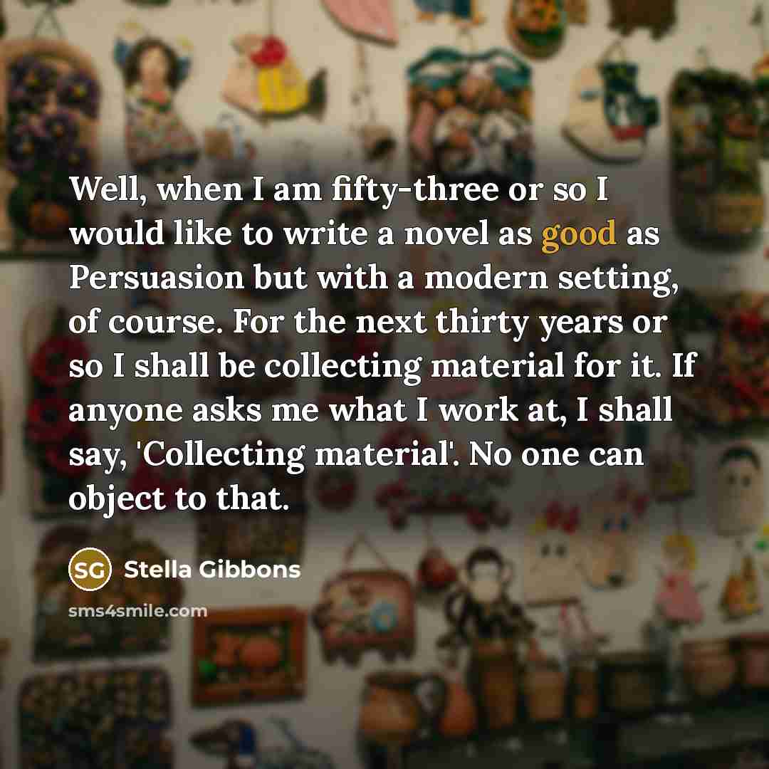 “Well, when I am fifty-three or so I would like…” quote by Stella Gibbons