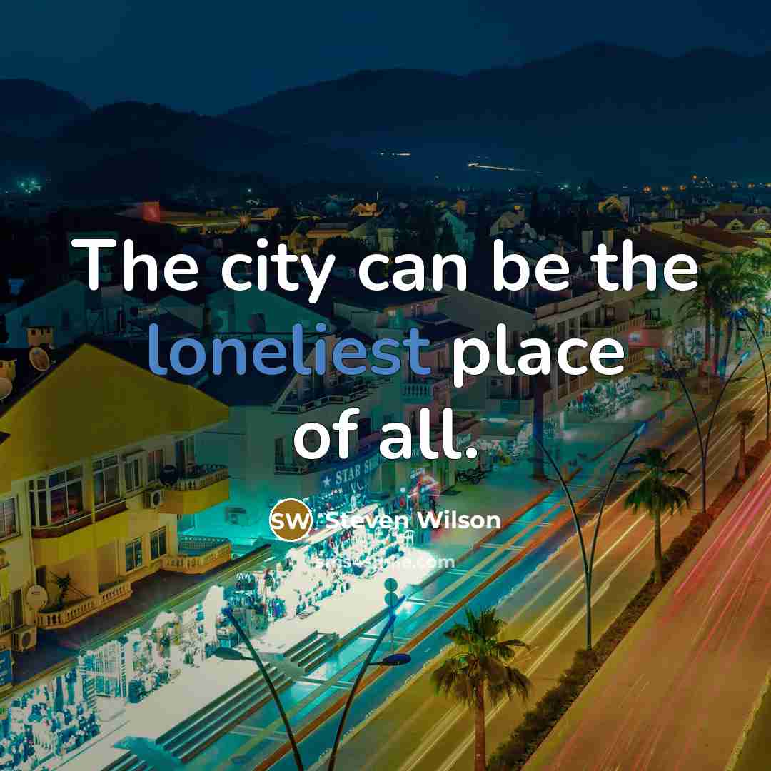 “The city can be the loneliest place of all.…” quote by Steven Wilson