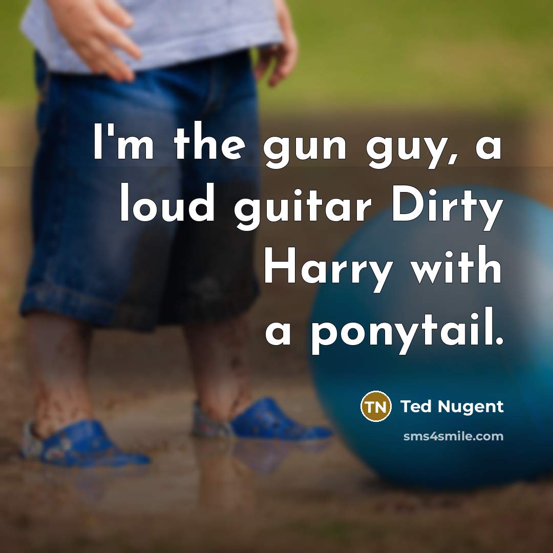 “I'm the gun guy, a loud guitar Dirty Harry with…” quote by Ted Nugent