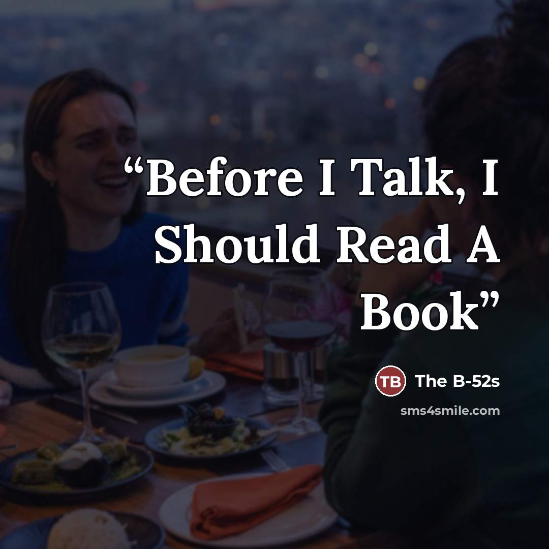 “Before I Talk, I Should Read A Book” quote by The B-52s
