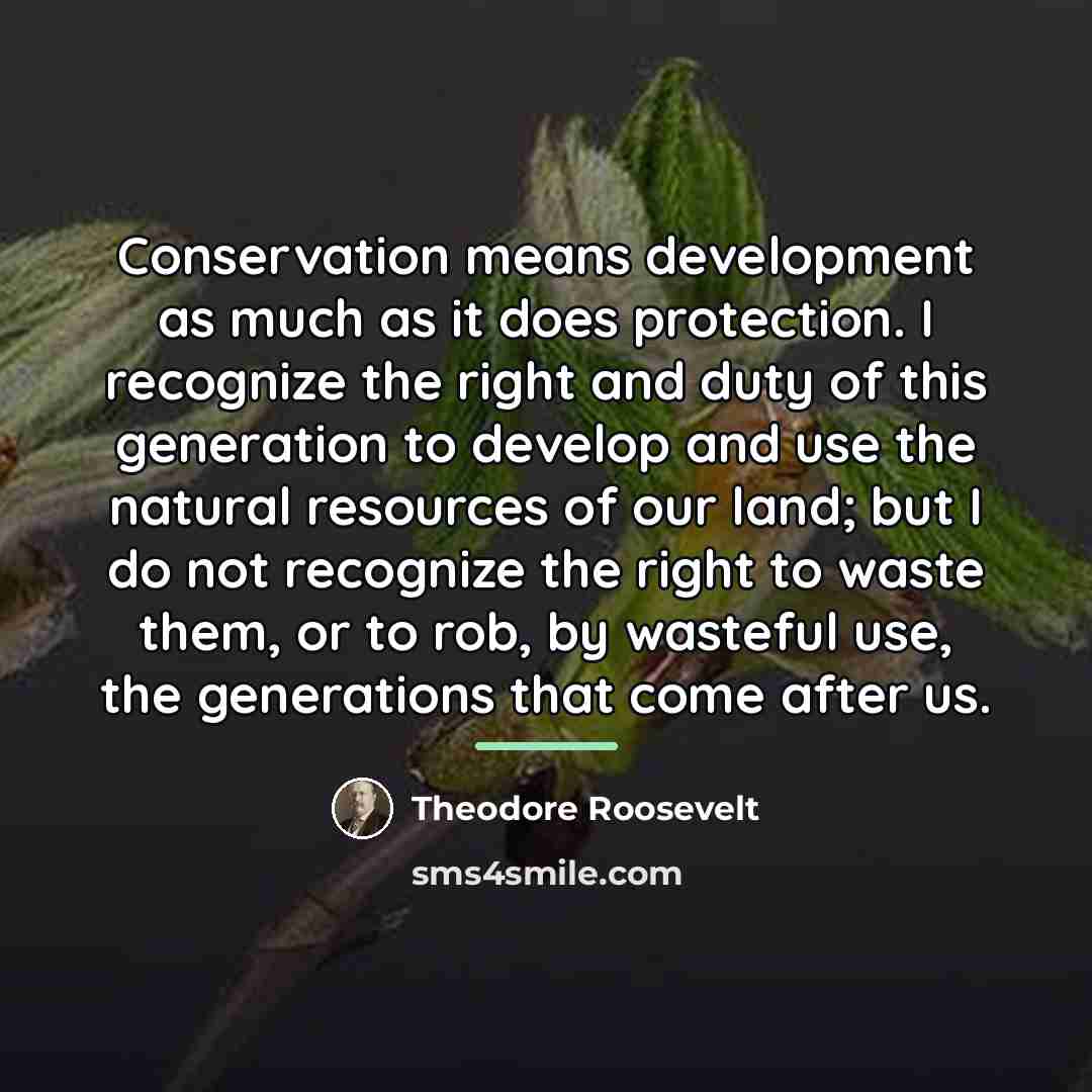 “Conservation means development as much as it does protection. I…” quote by Theodore Roosevelt