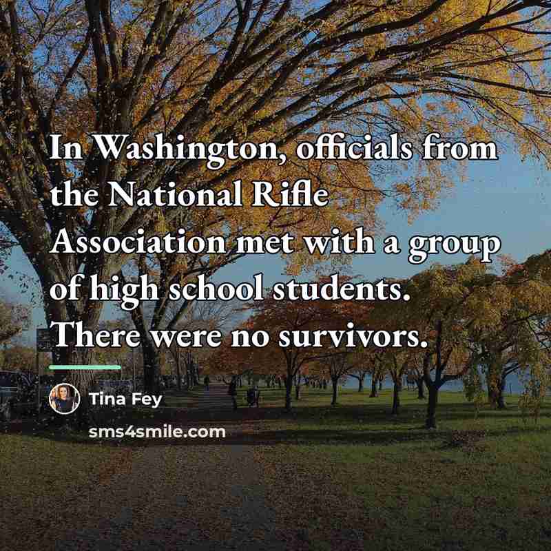 “In Washington, officials from the National Rifle Association met with…” quote by Tina Fey