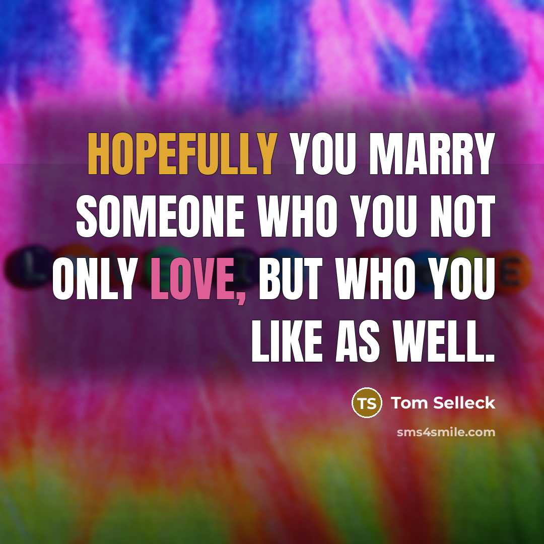 “Hopefully you marry someone who you not only love, but…” quote by Tom Selleck