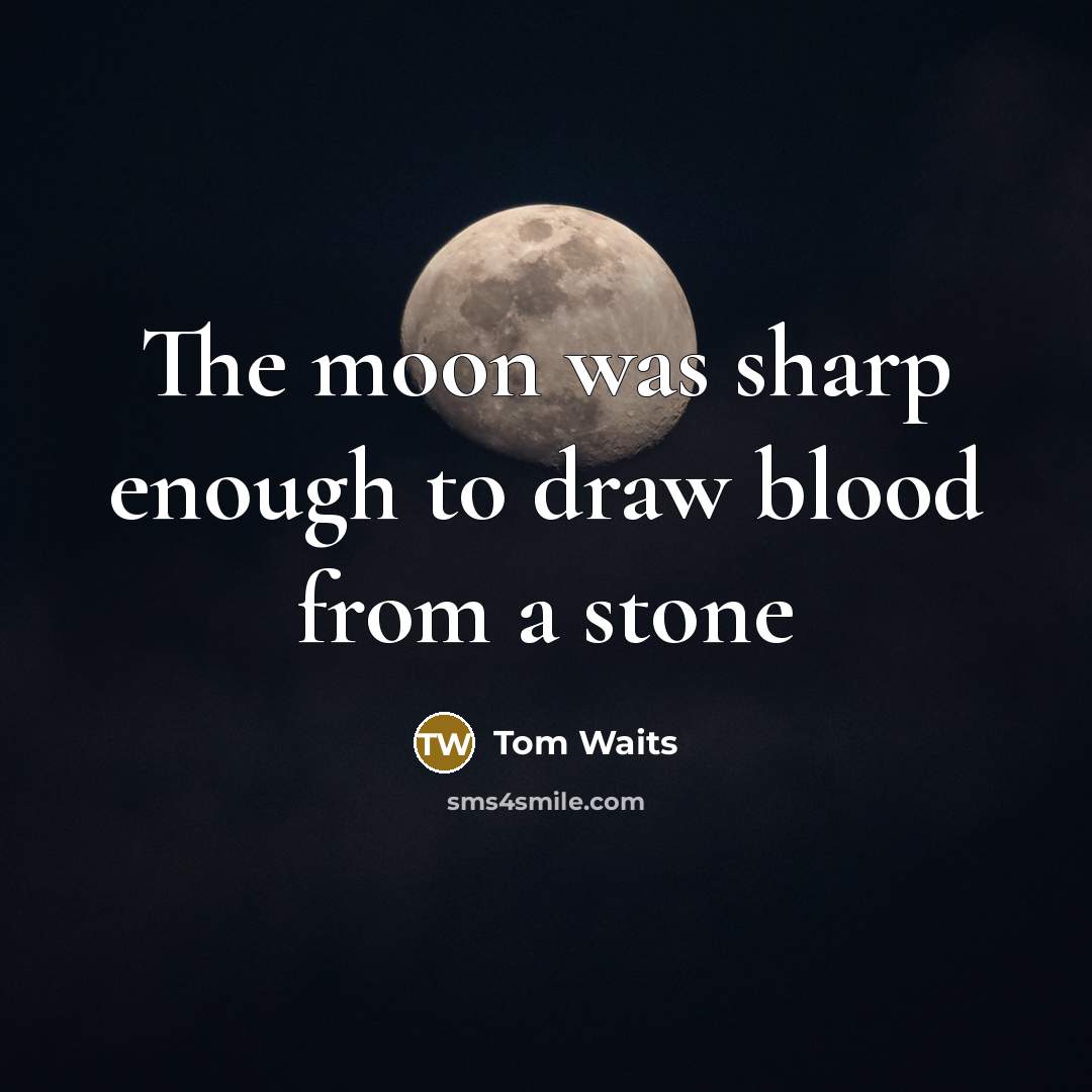 “The moon was sharp enough to draw blood from a…” quote by Tom Waits