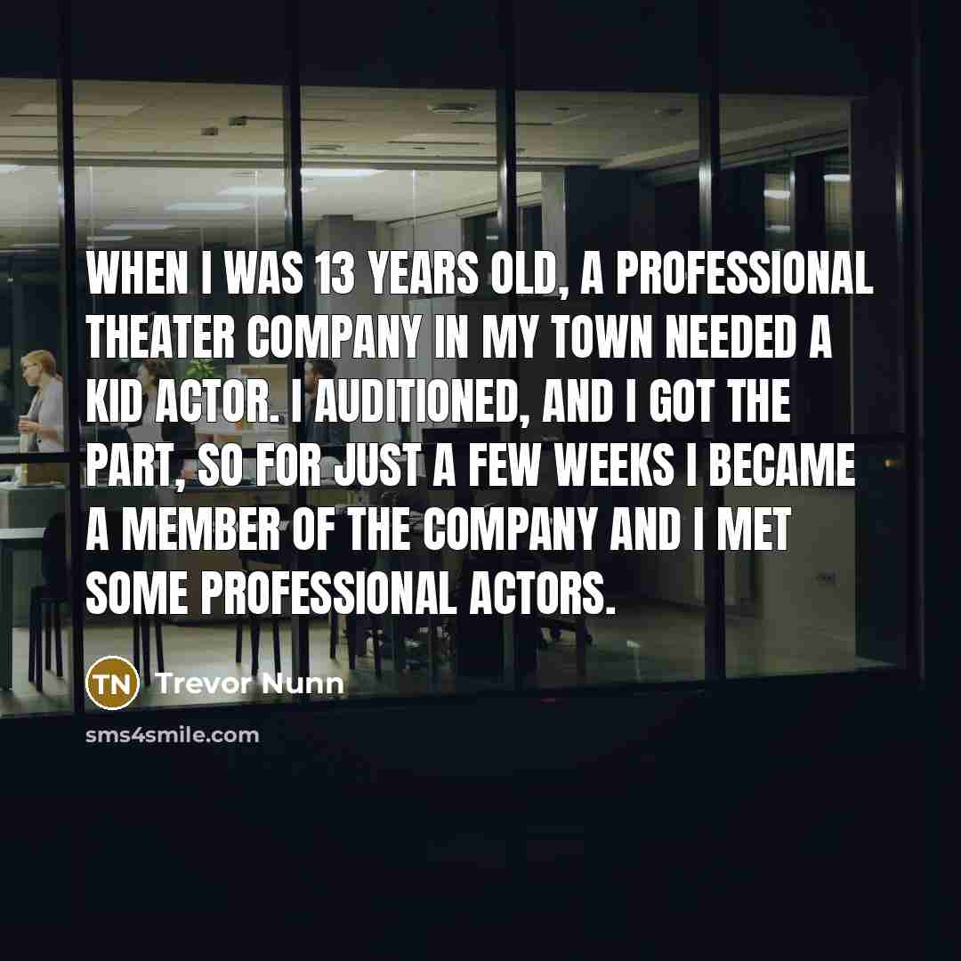 “When I was 13 years old, a professional theater company…” quote by Trevor Nunn