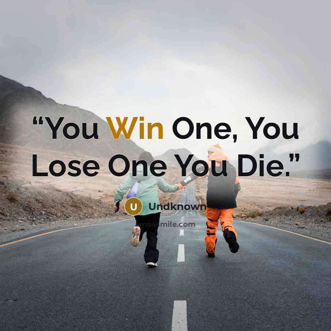 “You Win One, You Lose One You Die.” quote by Undknown