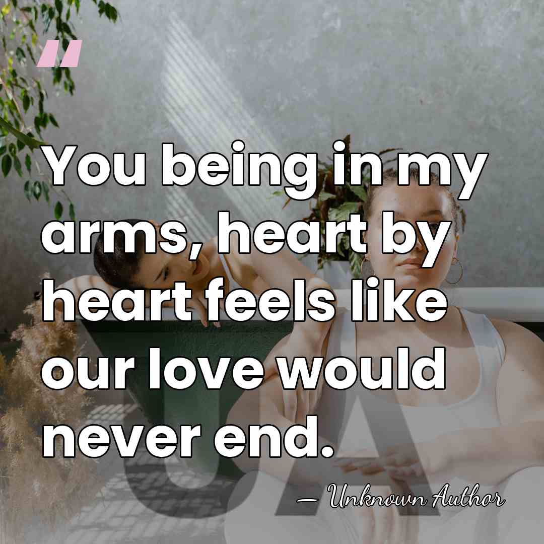 You being in my arms, heart by heart feels like our love&hellip; - Unknown Author