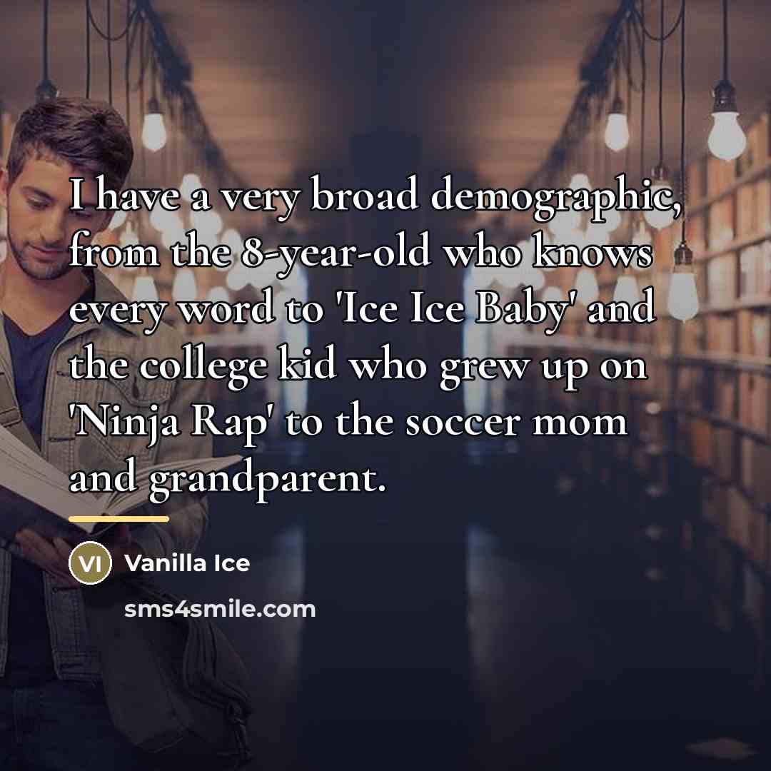 “I have a very broad demographic, from the 8-year-old who…” quote by Vanilla Ice