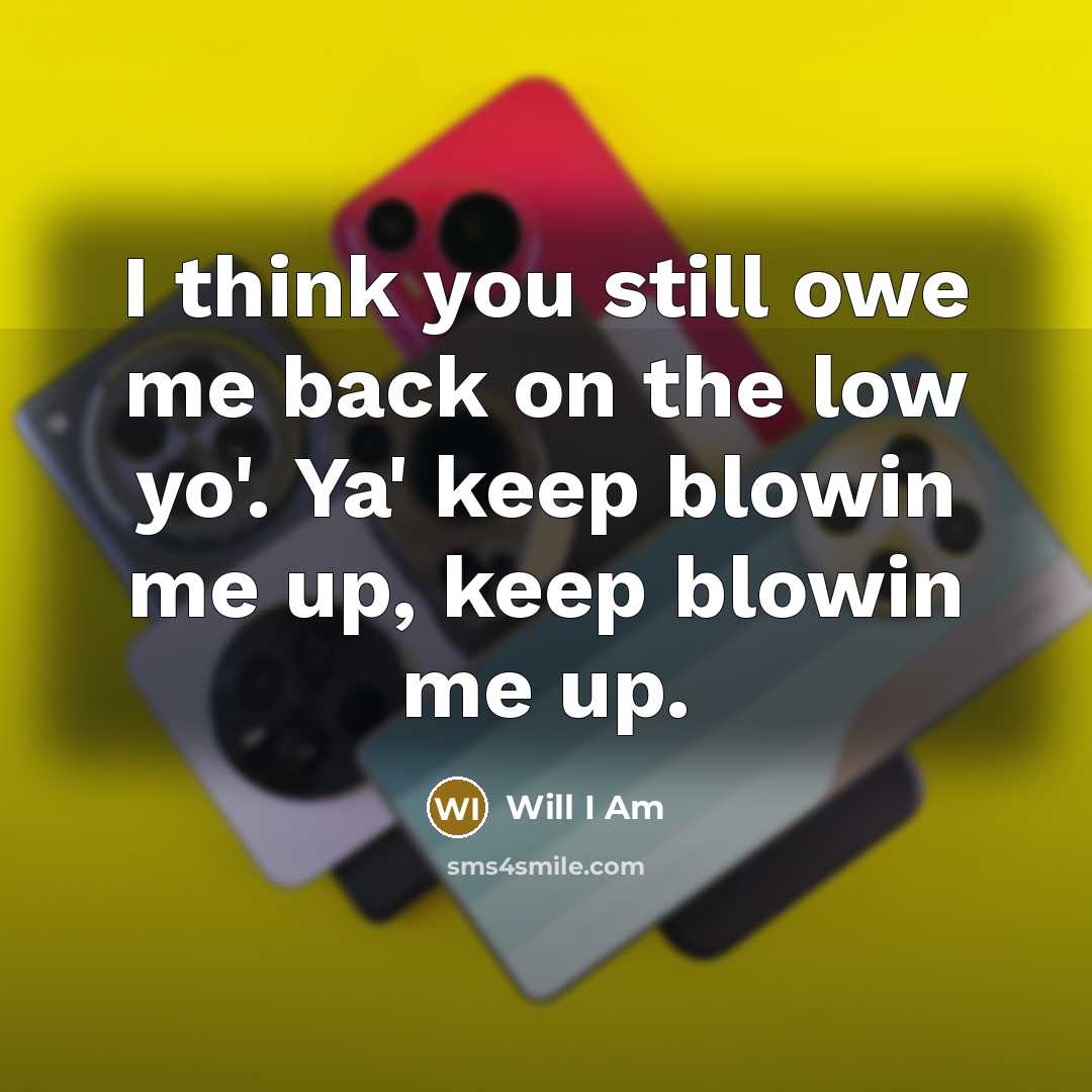 “I think you still owe me back on the low…” quote by Will I Am