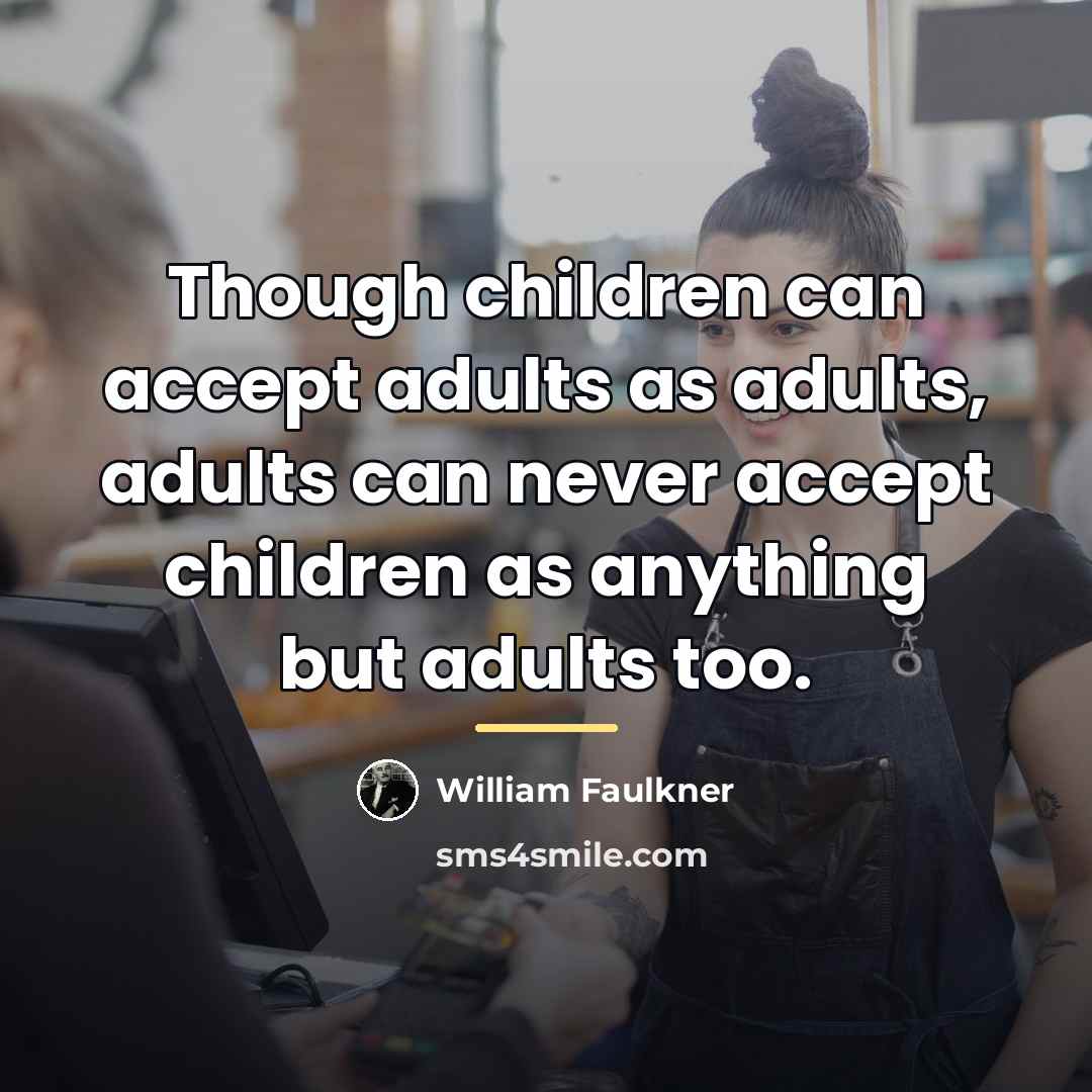 “Though children can accept adults as adults, adults can never…” quote by William Faulkner