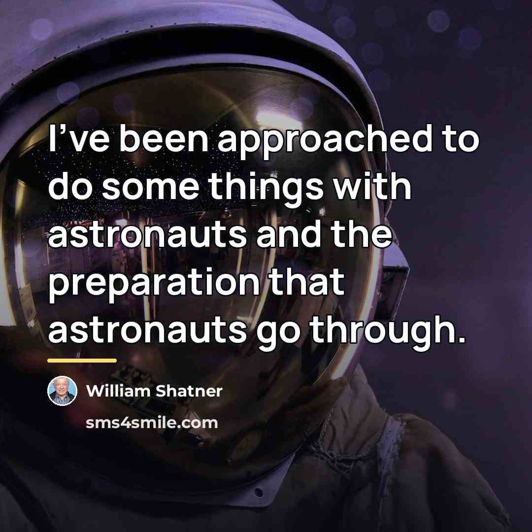 “I've been approached to do some things with astronauts and…” quote by William Shatner