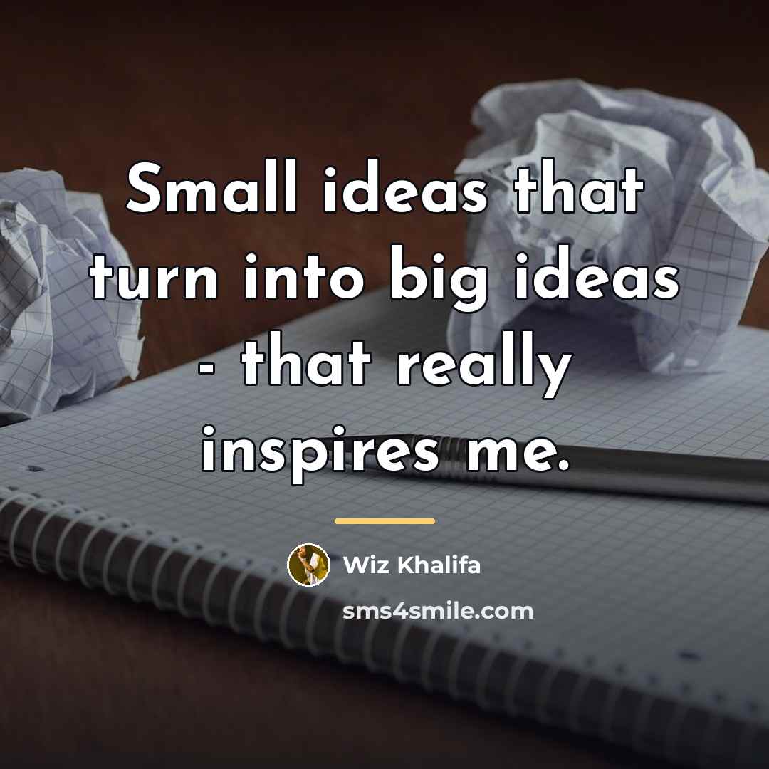 “Small ideas that turn into big ideas - that really…” quote by Wiz Khalifa