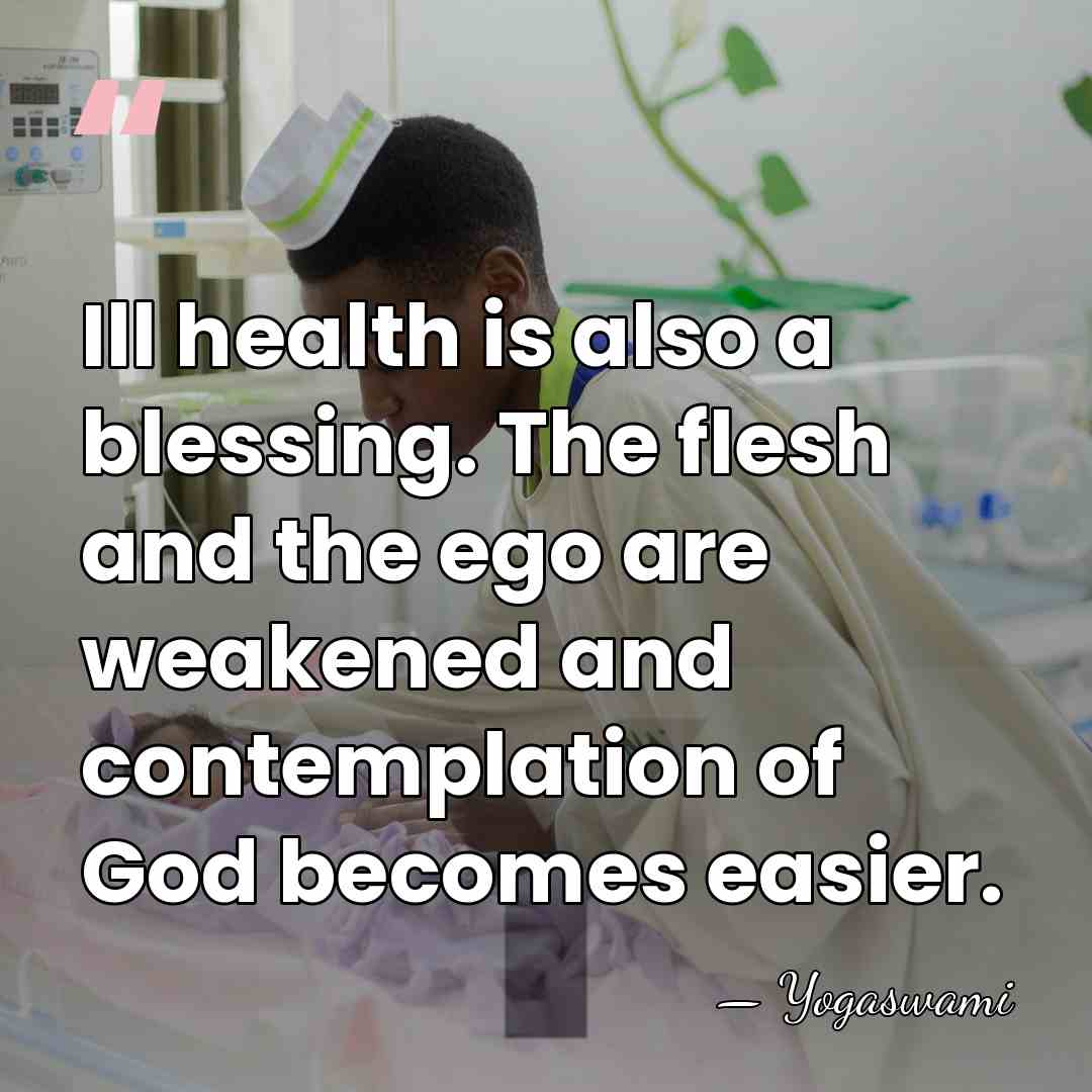 Ill health is also a blessing. The flesh and the ego are&hellip; - Yogaswami