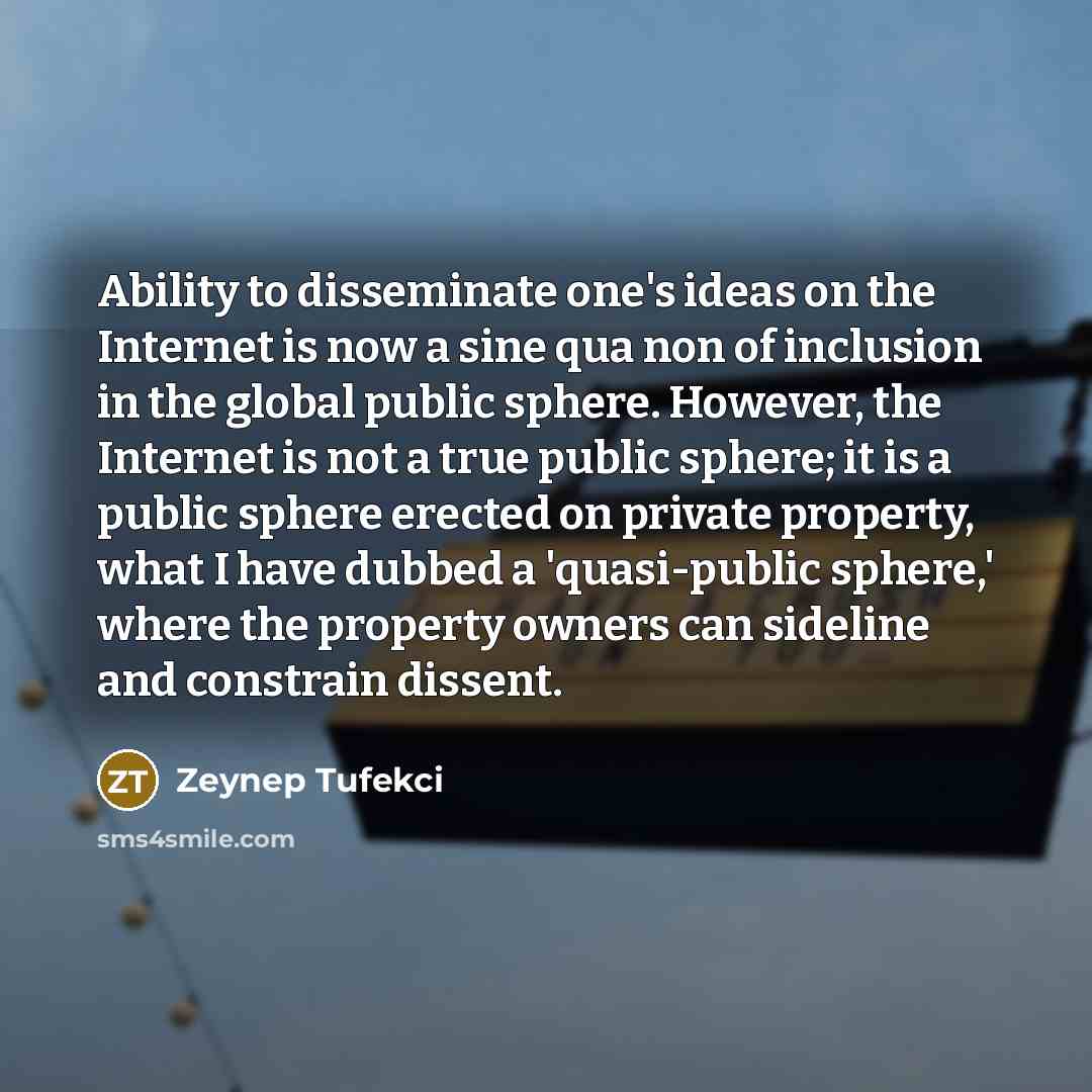 “Ability to disseminate one's ideas on the Internet is now…” quote by Zeynep Tufekci