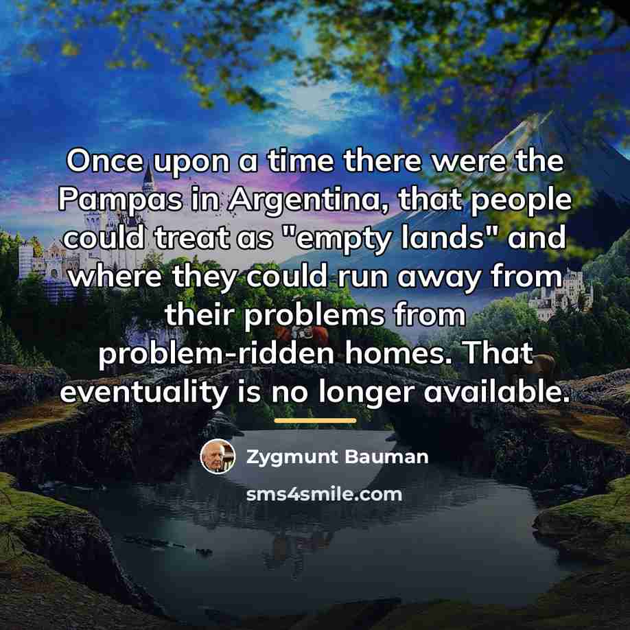 “Once upon a time there were the Pampas in Argentina,…” quote by Zygmunt Bauman