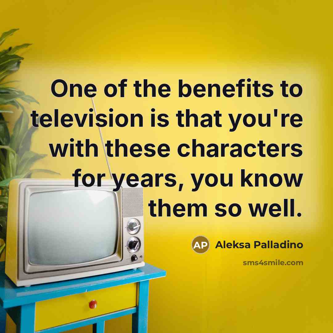 “One of the benefits to television is that you're with…” quote by Aleksa Palladino