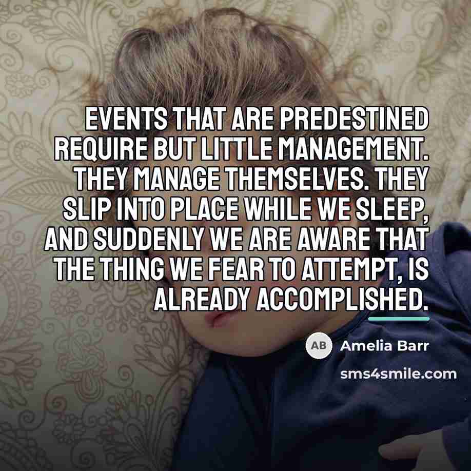 “Events that are predestined require but little management. They manage…” quote by Amelia Barr