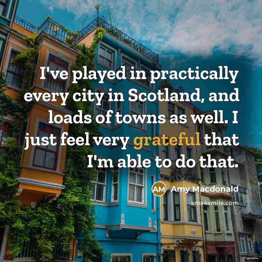 “I've played in practically every city in Scotland, and loads…” quote by Amy Macdonald