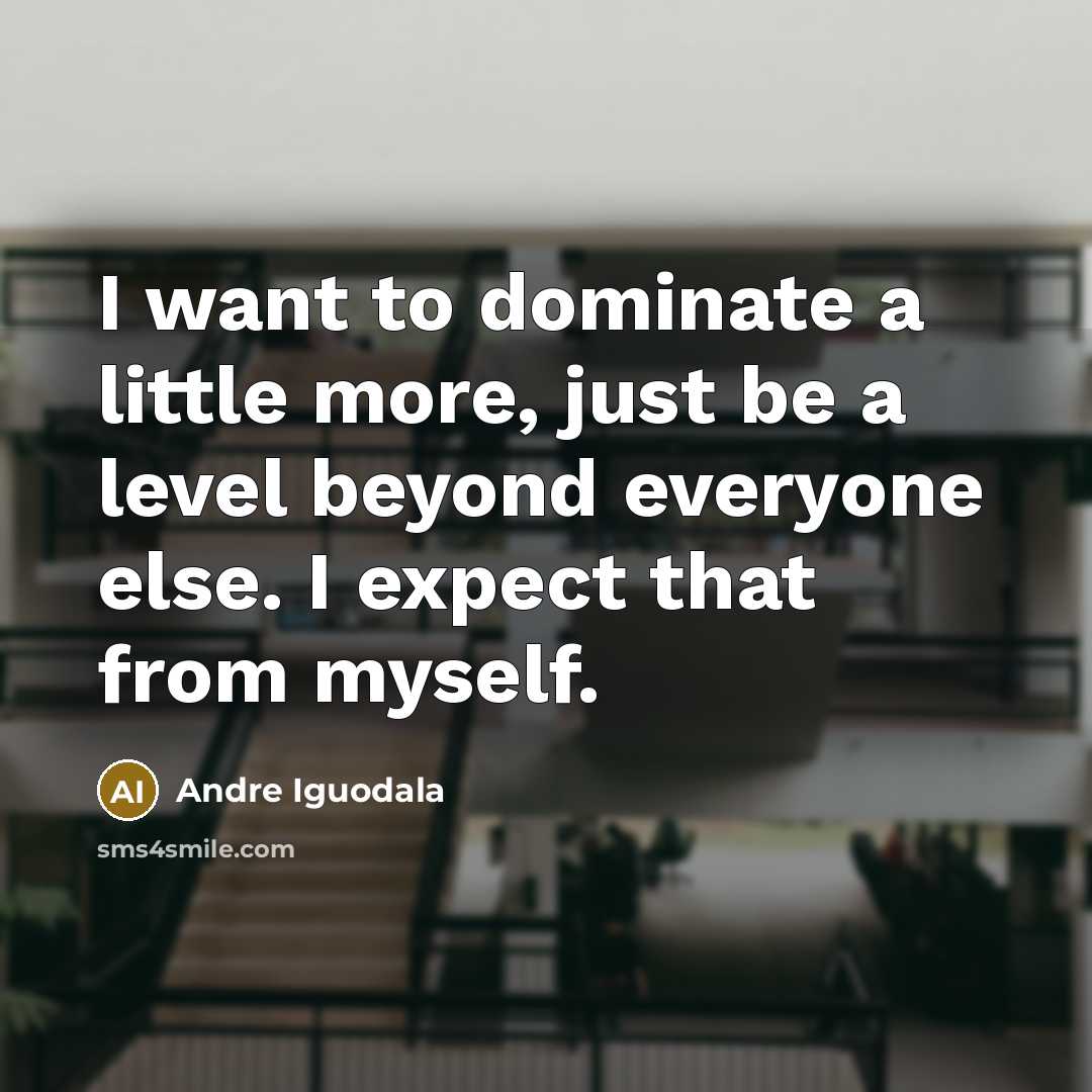 “I want to dominate a little more, just be a level beyond everyone else. I expect that from myself.” quote by Andre Iguodala