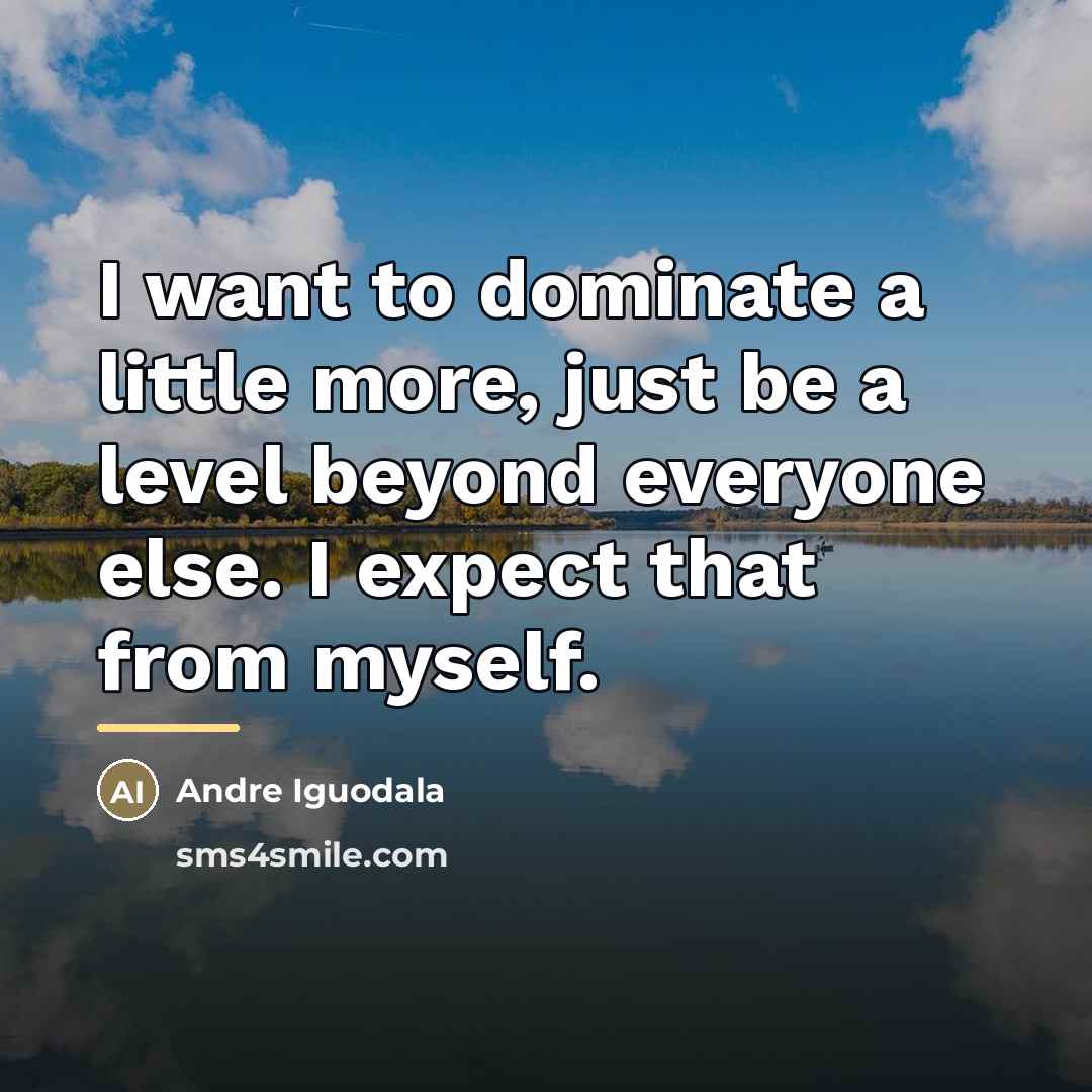 “I want to dominate a little more, just be a…” quote by Andre Iguodala