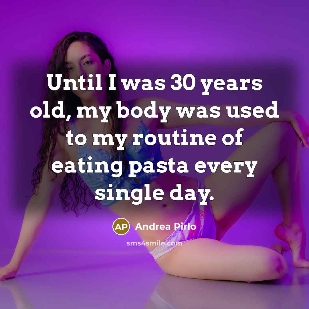 “Until I was 30 years old, my body was used…” quote by Andrea Pirlo