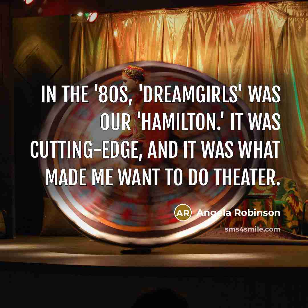 “In the '80s, 'Dreamgirls' was our 'Hamilton.' It was cutting-edge,…” quote by Angela Robinson