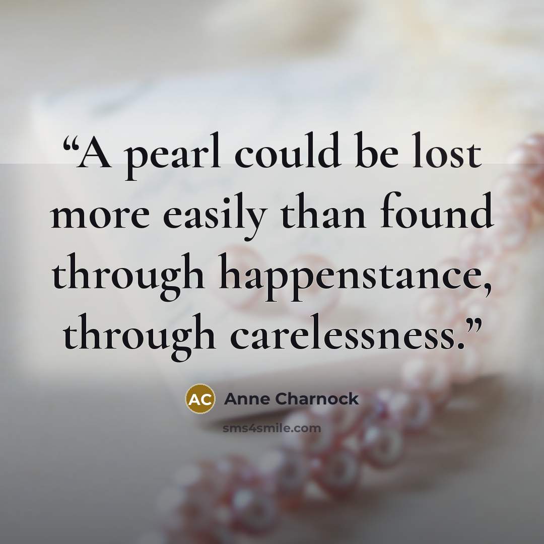 “A pearl could be lost more easily than found through happenstance, through carelessness.” quote by Anne Charnock