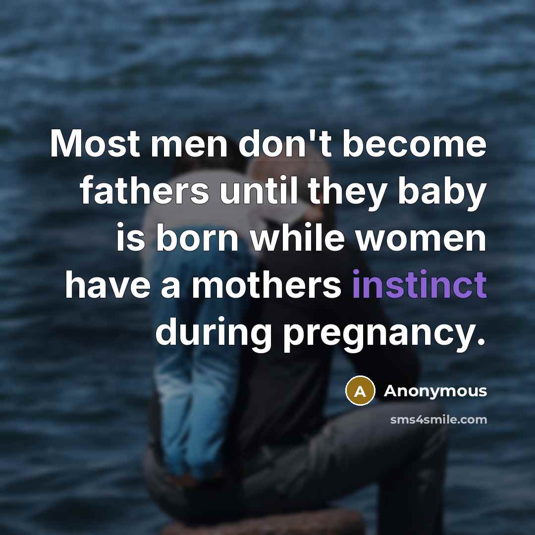 “Most men don't become fathers until they baby is born…” quote by Anonymous