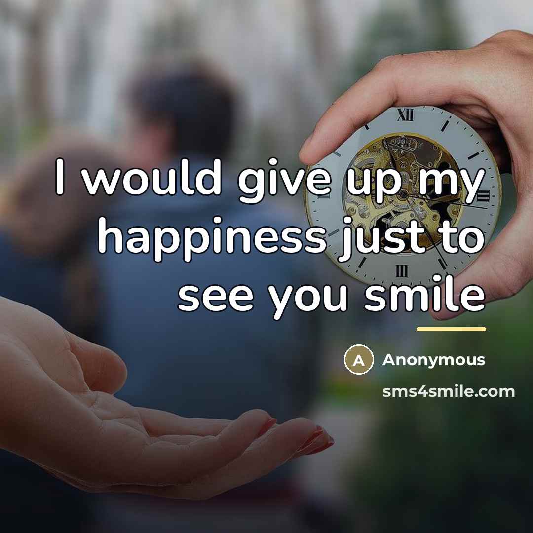 “I would give up my happiness just to see you…” quote by Anonymous